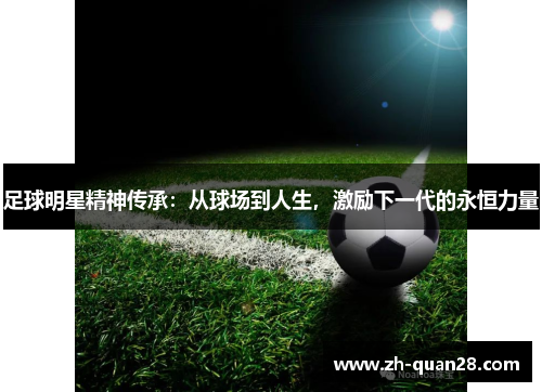 足球明星精神传承：从球场到人生，激励下一代的永恒力量
