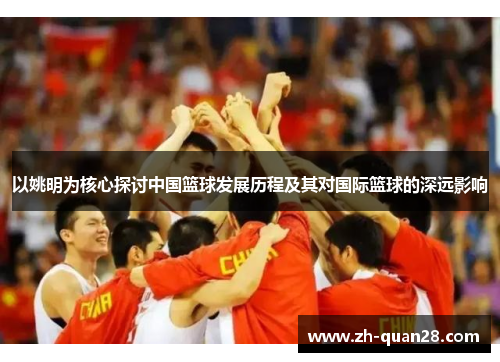 以姚明为核心探讨中国篮球发展历程及其对国际篮球的深远影响