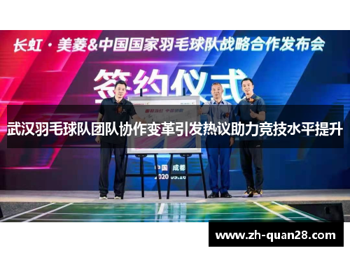武汉羽毛球队团队协作变革引发热议助力竞技水平提升
