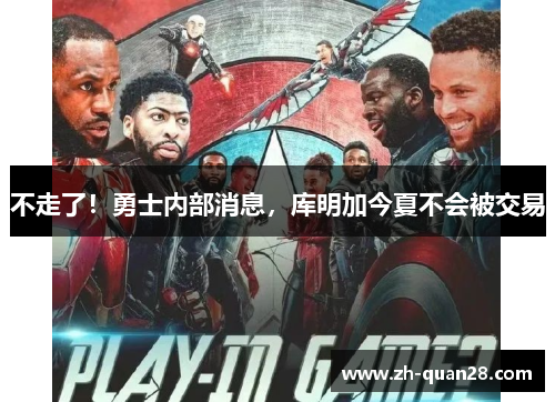 不走了！勇士内部消息，库明加今夏不会被交易